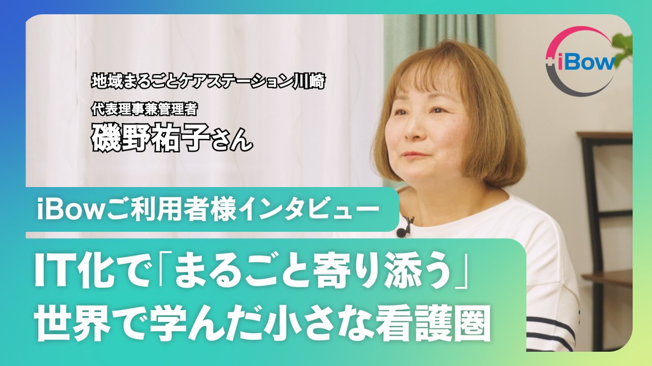 【地域まるごと磯野様インタビュー】日本医療の風を読む10年先の視点と半径2.5㎞の共生できる訪問看護圏。法令遵守とセキュリティで利用者を護り、記録・請求を時短するiBowを語る